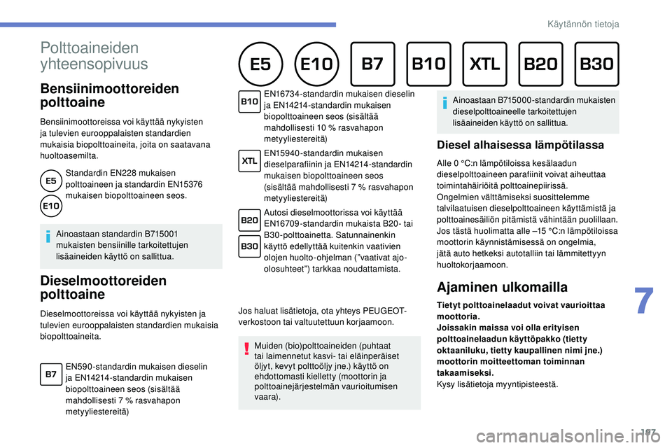 Peugeot 508 2019 Omistajan käsikirja (in Finnish) 197
Polttoaineiden
yhteensopivuus
Bensiinimoottoreiden
polttoaine
Bensiinimoottoreissa voi käyttää nykyisten
ja tulevien eurooppalaisten standardien
mukaisia biopolttoaineita, joita on sa Peugeot 508 2019 Omistajan käsikirja (in Finnish) 197
Polttoaineiden
yhteensopivuus
Bensiinimoottoreiden
polttoaine
Bensiinimoottoreissa voi käyttää nykyisten
ja tulevien eurooppalaisten standardien
mukaisia biopolttoaineita, joita on sa