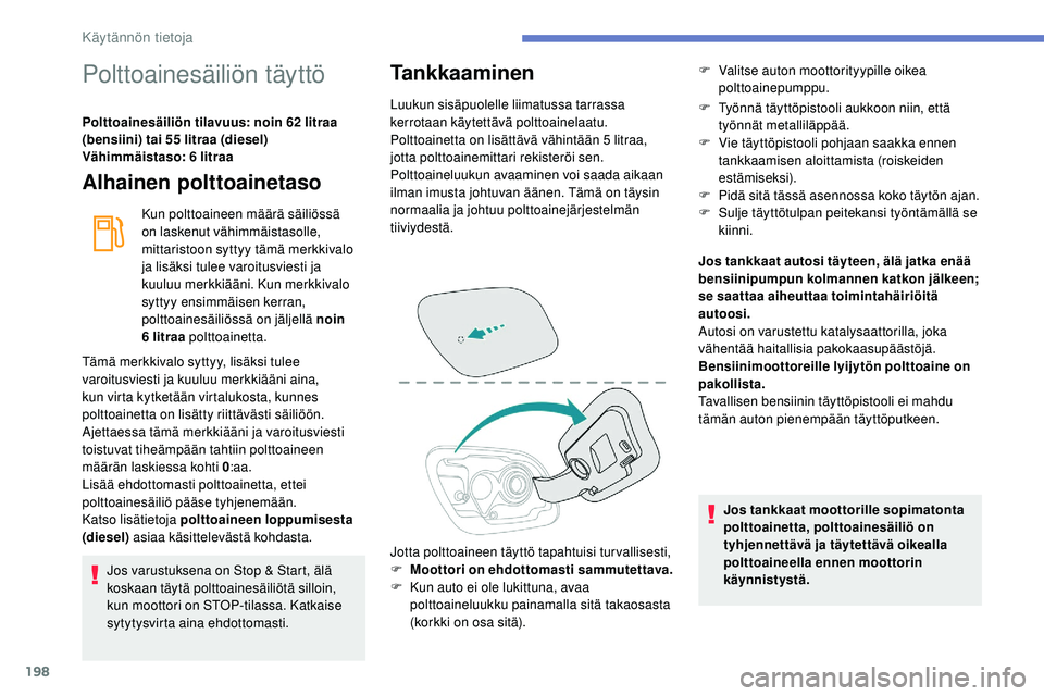 Peugeot 508 2019 Omistajan käsikirja (in Finnish) 198
Polttoainesäiliön täyttö
Polttoainesäiliön tilavuus: noin 62 litraa
(bensiini) tai 55 litraa (diesel)
Vähimmäistaso: 6 litraa
Alhainen polttoainetaso
Kun polttoaineen määrä säiliöss Peugeot 508 2019 Omistajan käsikirja (in Finnish) 198
Polttoainesäiliön täyttö
Polttoainesäiliön tilavuus: noin 62 litraa
(bensiini) tai 55 litraa (diesel)
Vähimmäistaso: 6 litraa
Alhainen polttoainetaso
Kun polttoaineen määrä säiliöss
