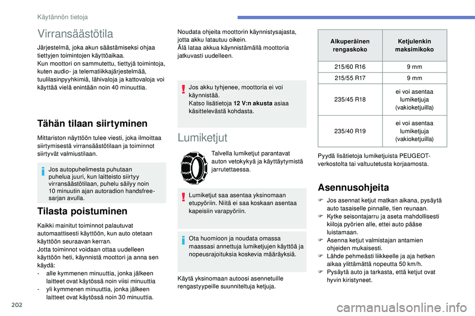 Peugeot 508 2019 Omistajan käsikirja (in Finnish) 202
Virransäästötila
Järjestelmä, joka akun säästämiseksi ohjaa
tiettyjen toimintojen käyttöaikaa.
Kun moottori on sammutettu, tiettyjä toimintoja,
kuten audio- ja telematiikkajärjestelm Peugeot 508 2019 Omistajan käsikirja (in Finnish) 202
Virransäästötila
Järjestelmä, joka akun säästämiseksi ohjaa
tiettyjen toimintojen käyttöaikaa.
Kun moottori on sammutettu, tiettyjä toimintoja,
kuten audio- ja telematiikkajärjestelm
