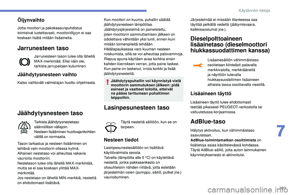 Peugeot 508 2019 Omistajan käsikirja (in Finnish) 207
Jäähdytysnesteen vaihto
Katso vaihtoväli valmistajan huolto-ohjelmasta.
Jäähdytysnesteen taso
Tarkista jäähdytysnestetaso
säännöllisin väliajoin.
Nesteen lisääminen huoltoajankohtien Peugeot 508 2019 Omistajan käsikirja (in Finnish) 207
Jäähdytysnesteen vaihto
Katso vaihtoväli valmistajan huolto-ohjelmasta.
Jäähdytysnesteen taso
Tarkista jäähdytysnestetaso
säännöllisin väliajoin.
Nesteen lisääminen huoltoajankohtien