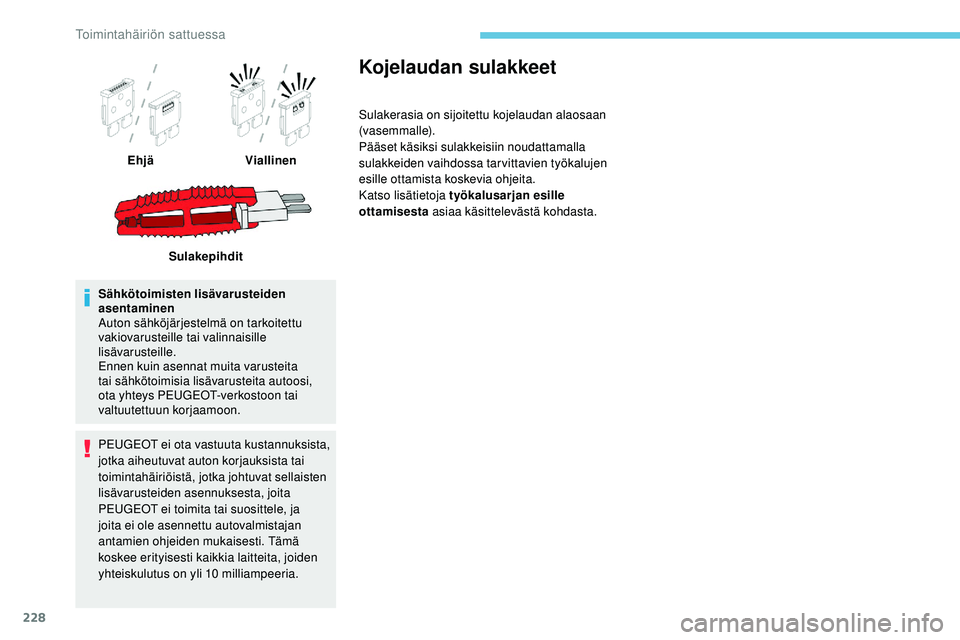 Peugeot 508 2019  Omistajan käsikirja (in Finnish) 228
Sähkötoimisten lisävarusteiden 
asentaminen
Auton sähköjärjestelmä on tarkoitettu 
vakiovarusteille tai valinnaisille 
lisävarusteille.
Ennen kuin asennat muita varusteita 
tai sähkötoim