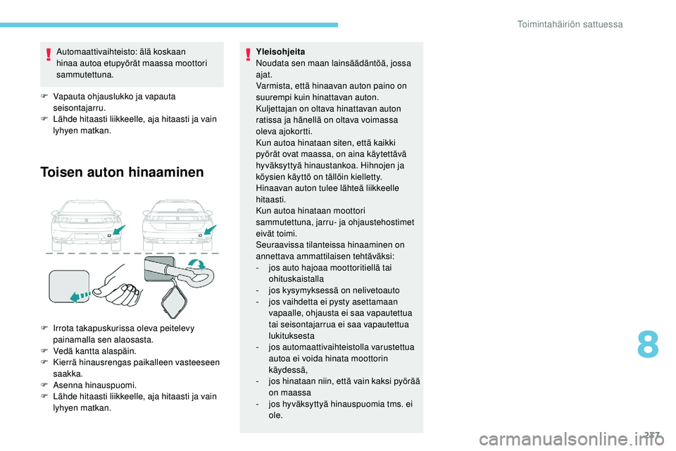 Peugeot 508 2019 Omistajan käsikirja (in Finnish) 237
Automaattivaihteisto: älä koskaan
hinaa autoa etupyörät maassa moottori
sammutettuna.
F
V
apauta ohjauslukko ja vapauta
seisontajarru.
F
L
ähde hitaasti liikkeelle, aja hitaasti ja v Peugeot 508 2019 Omistajan käsikirja (in Finnish) 237
Automaattivaihteisto: älä koskaan
hinaa autoa etupyörät maassa moottori
sammutettuna.
F
V
apauta ohjauslukko ja vapauta
seisontajarru.
F
L
ähde hitaasti liikkeelle, aja hitaasti ja v