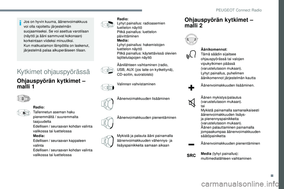 Peugeot 508 2019 Omistajan käsikirja (in Finnish) 3
Jos on hyvin kuuma, äänenvoimakkuus
voi olla rajoitettu järjestelmän
suojaamiseksi. Se voi asettua varotilaan
(näyttö ja ääni sammuvat kokonaan)
korkeintaan viideksi minuutiksi.
Kun matk Peugeot 508 2019 Omistajan käsikirja (in Finnish) 3
Jos on hyvin kuuma, äänenvoimakkuus
voi olla rajoitettu järjestelmän
suojaamiseksi. Se voi asettua varotilaan
(näyttö ja ääni sammuvat kokonaan)
korkeintaan viideksi minuutiksi.
Kun matk