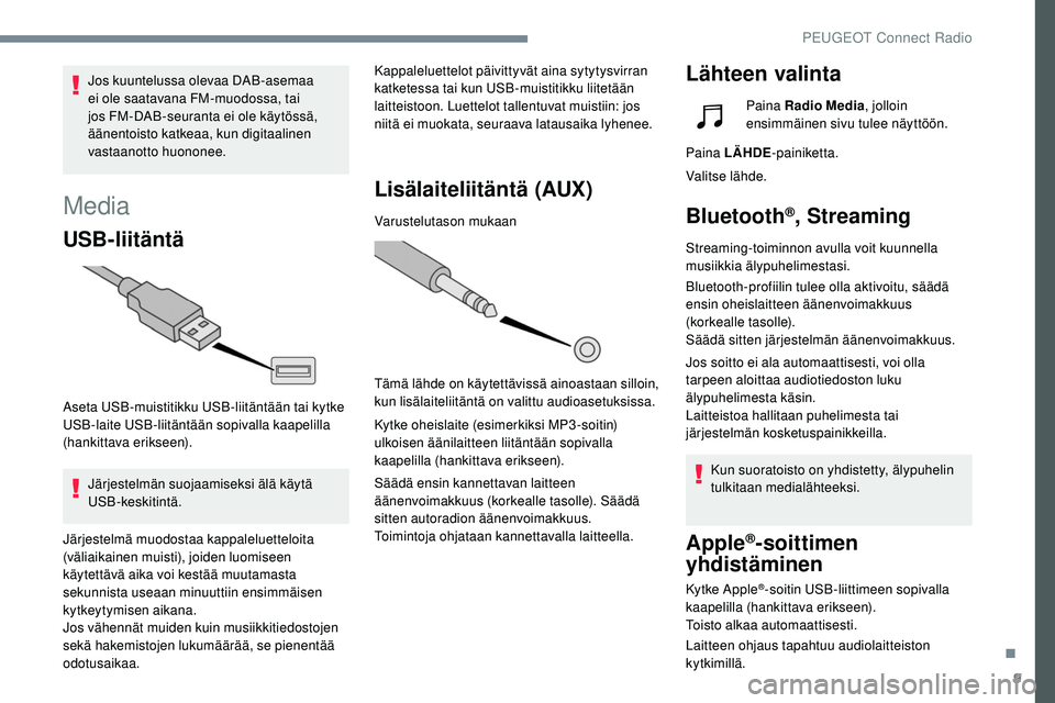 Peugeot 508 2019 Omistajan käsikirja (in Finnish) 9
Media
USB-liitäntä
Aseta USB-muistitikku USB-liitäntään tai kytke
USB-laite USB-liitäntään sopivalla kaapelilla
(hankittava erikseen).Järjestelmän suojaamiseksi älä käytä
USB-keskit Peugeot 508 2019 Omistajan käsikirja (in Finnish) 9
Media
USB-liitäntä
Aseta USB-muistitikku USB-liitäntään tai kytke
USB-laite USB-liitäntään sopivalla kaapelilla
(hankittava erikseen).Järjestelmän suojaamiseksi älä käytä
USB-keskit