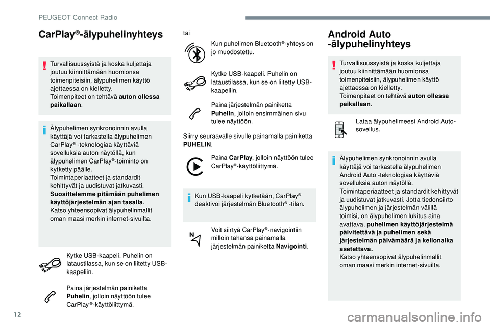 Peugeot 508 2019 Omistajan käsikirja (in Finnish) 12
CarPlay®-älypuhelinyhteys
Tur vallisuussyistä ja koska kuljettaja
joutuu kiinnittämään huomionsa
toimenpiteisiin, älypuhelimen käyttö
ajettaessa on kielletty.
Toimenpiteet on tehtävä Peugeot 508 2019 Omistajan käsikirja (in Finnish) 12
CarPlay®-älypuhelinyhteys
Tur vallisuussyistä ja koska kuljettaja
joutuu kiinnittämään huomionsa
toimenpiteisiin, älypuhelimen käyttö
ajettaessa on kielletty.
Toimenpiteet on tehtävä
