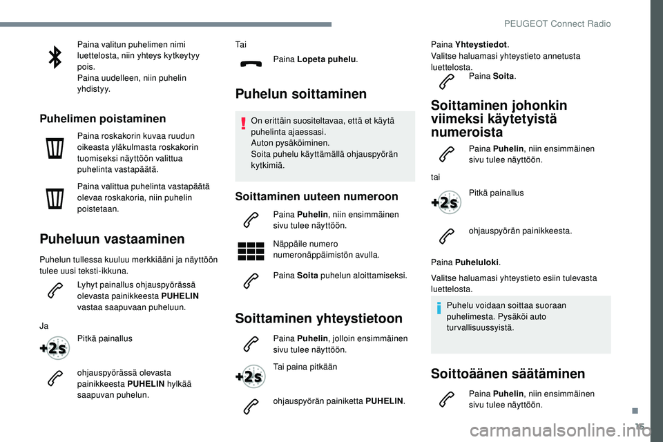 Peugeot 508 2019 Omistajan käsikirja (in Finnish) 15
Paina valitun puhelimen nimi
luettelosta, niin yhteys kytkeytyy
pois.
Paina uudelleen, niin puhelin
yhdistyy.
Puhelimen poistaminen
Paina roskakorin kuvaa ruudun
oikeasta yläkulmasta roskakori Peugeot 508 2019 Omistajan käsikirja (in Finnish) 15
Paina valitun puhelimen nimi
luettelosta, niin yhteys kytkeytyy
pois.
Paina uudelleen, niin puhelin
yhdistyy.
Puhelimen poistaminen
Paina roskakorin kuvaa ruudun
oikeasta yläkulmasta roskakori