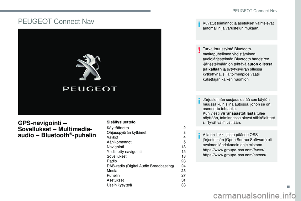 Peugeot 508 2019 Omistajan käsikirja (in Finnish) 1
PEUGEOT Connect Nav
GPS-navigointi –
Sovellukset – Multimedia-
audio – Bluetooth
®-puhelin
Sisällysluettelo
Käyttöönotto
2
O
hjauspyörän kytkimet
3
V
alikot
4
Ä
änikomenno Peugeot 508 2019 Omistajan käsikirja (in Finnish) 1
PEUGEOT Connect Nav
GPS-navigointi –
Sovellukset – Multimedia-
audio – Bluetooth
®-puhelin
Sisällysluettelo
Käyttöönotto
2
O
hjauspyörän kytkimet
3
V
alikot
4
Ä
änikomenno