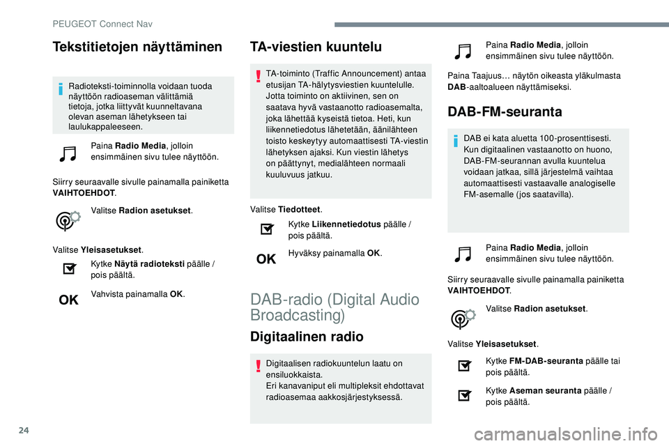 Peugeot 508 2019 Omistajan käsikirja (in Finnish) 24
Tekstitietojen näyttäminen
Radioteksti-toiminnolla voidaan tuoda
näyttöön radioaseman välittämiä
tietoja, jotka liittyvät kuunneltavana
olevan aseman lähetykseen tai
laulukappaleeseen Peugeot 508 2019 Omistajan käsikirja (in Finnish) 24
Tekstitietojen näyttäminen
Radioteksti-toiminnolla voidaan tuoda
näyttöön radioaseman välittämiä
tietoja, jotka liittyvät kuunneltavana
olevan aseman lähetykseen tai
laulukappaleeseen