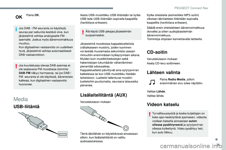 Peugeot 508 2019 Omistajan käsikirja (in Finnish) 25
Paina OK.
Jos DAB - FM-seuranta on käytössä,
seuraa pari sekuntia kestävä viive, kun
järjestelmä vaihtaa analogiselle FM-
asemalle. Joskus myös äänenvoimakkuus
muuttuu.
Kun digitaa Peugeot 508 2019 Omistajan käsikirja (in Finnish) 25
Paina OK.
Jos DAB - FM-seuranta on käytössä,
seuraa pari sekuntia kestävä viive, kun
järjestelmä vaihtaa analogiselle FM-
asemalle. Joskus myös äänenvoimakkuus
muuttuu.
Kun digitaa