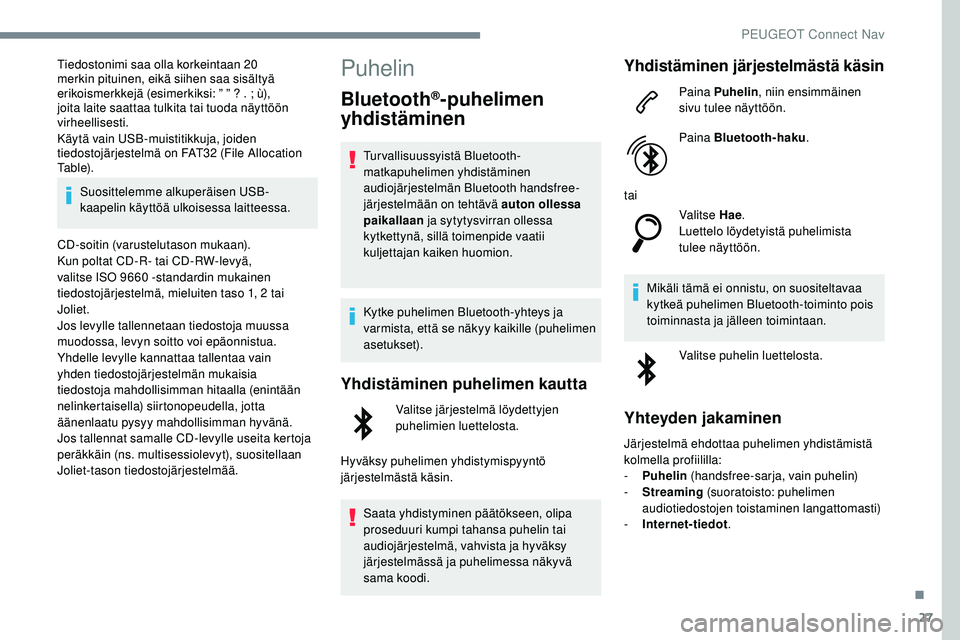 Peugeot 508 2019 Omistajan käsikirja (in Finnish) 27
Tiedostonimi saa olla korkeintaan 20
merkin pituinen, eikä siihen saa sisältyä
erikoismerkkejä (esimerkiksi: ” ” ? . ; ù),
joita laite saattaa tulkita tai tuoda näyttöön
virheellise Peugeot 508 2019 Omistajan käsikirja (in Finnish) 27
Tiedostonimi saa olla korkeintaan 20
merkin pituinen, eikä siihen saa sisältyä
erikoismerkkejä (esimerkiksi: ” ” ? . ; ù),
joita laite saattaa tulkita tai tuoda näyttöön
virheellise