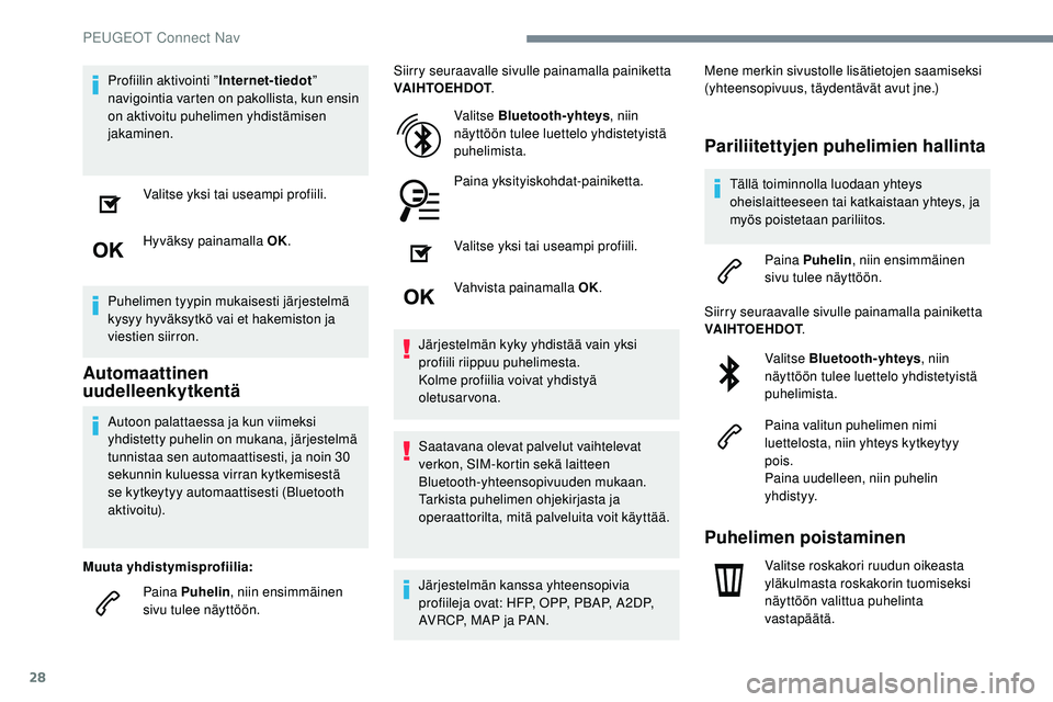 Peugeot 508 2019 Omistajan käsikirja (in Finnish) 28
Profiilin aktivointi ”Internet-tiedot”
navigointia varten on pakollista, kun ensin
on aktivoitu puhelimen yhdistämisen
jakaminen.
Valitse yksi tai useampi profiili.
Hyväksy painamalla OK.
Peugeot 508 2019 Omistajan käsikirja (in Finnish) 28
Profiilin aktivointi ”Internet-tiedot”
navigointia varten on pakollista, kun ensin
on aktivoitu puhelimen yhdistämisen
jakaminen.
Valitse yksi tai useampi profiili.
Hyväksy painamalla OK.