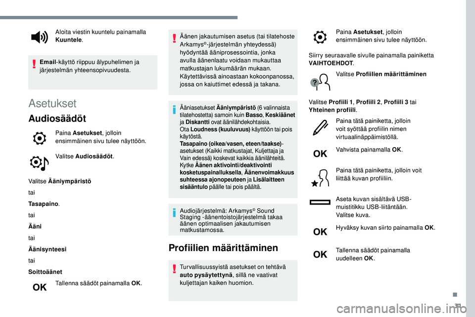 Peugeot 508 2019 Omistajan käsikirja (in Finnish) 31
Asetukset
Audiosäädöt
Paina Asetukset, jolloin
ensimmäinen sivu tulee näyttöön.
Valitse Audiosäädöt .
Valitse Ääniympäristö
tai
Tasapaino .
tai
Ääni
tai
Äänisynteesi
tai
Soittoä Peugeot 508 2019 Omistajan käsikirja (in Finnish) 31
Asetukset
Audiosäädöt
Paina Asetukset, jolloin
ensimmäinen sivu tulee näyttöön.
Valitse Audiosäädöt .
Valitse Ääniympäristö
tai
Tasapaino .
tai
Ääni
tai
Äänisynteesi
tai
Soittoä