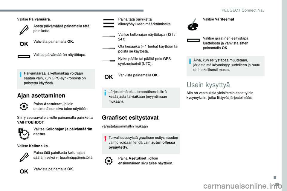 Peugeot 508 2019 Omistajan käsikirja (in Finnish) 33
Valitse Päivämäärä.
Aseta päivämäärä painamalla tätä
painiketta.
Vahvista painamalla OK.
Valitse päivämäärän näyttötapa.
Päivämäärää ja kellonaikaa voidaan
säätää vai Peugeot 508 2019 Omistajan käsikirja (in Finnish) 33
Valitse Päivämäärä.
Aseta päivämäärä painamalla tätä
painiketta.
Vahvista painamalla OK.
Valitse päivämäärän näyttötapa.
Päivämäärää ja kellonaikaa voidaan
säätää vai