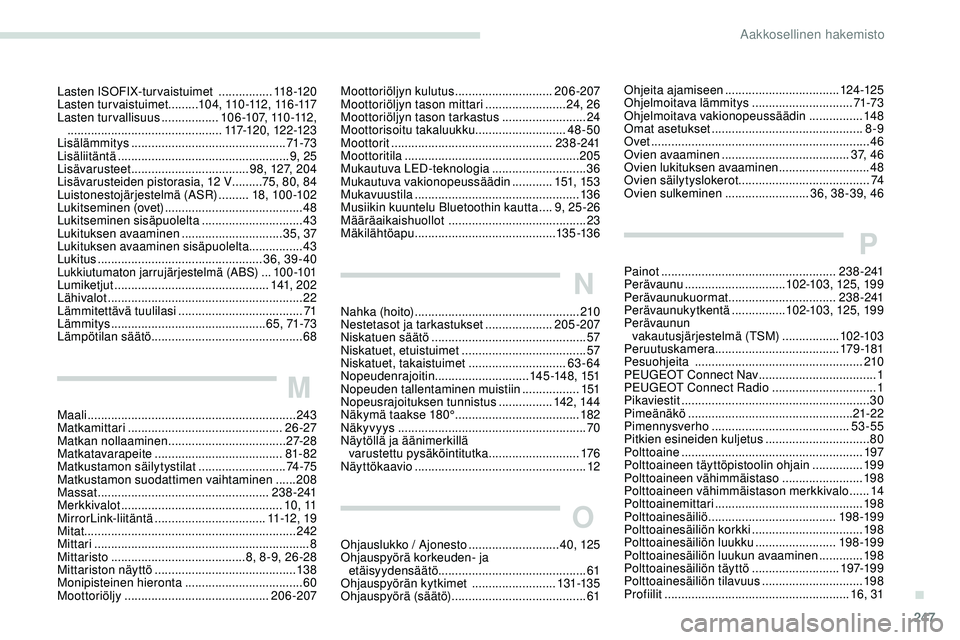 Peugeot 508 2019 Omistajan käsikirja (in Finnish) 247
Lasten ISOFIX-turvaistuimet ................11 8 -12 0
Lasten turvaistuimet .........1 0 4 , 11 0 -112 , 11 6 -117
Lasten turvallisuus
.................10 6 -107, 110 -112,
............. Peugeot 508 2019 Omistajan käsikirja (in Finnish) 247
Lasten ISOFIX-turvaistuimet ................11 8 -12 0
Lasten turvaistuimet .........1 0 4 , 11 0 -112 , 11 6 -117
Lasten turvallisuus
.................10 6 -107, 110 -112,
.............