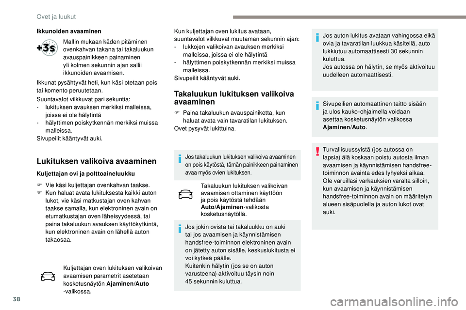 Peugeot 508 2019 Omistajan käsikirja (in Finnish) 38
Ikkunoiden avaaminen
Suuntavalot vilkkuvat pari sekuntia:
-
l
ukituksen avauksen merkiksi malleissa,
joissa ei ole hälytintä
-
häl
yttimen poiskytkennän merkiksi muissa
malleissa.
Sivupeil Peugeot 508 2019 Omistajan käsikirja (in Finnish) 38
Ikkunoiden avaaminen
Suuntavalot vilkkuvat pari sekuntia:
-
l
ukituksen avauksen merkiksi malleissa,
joissa ei ole hälytintä
-
häl
yttimen poiskytkennän merkiksi muissa
malleissa.
Sivupeil