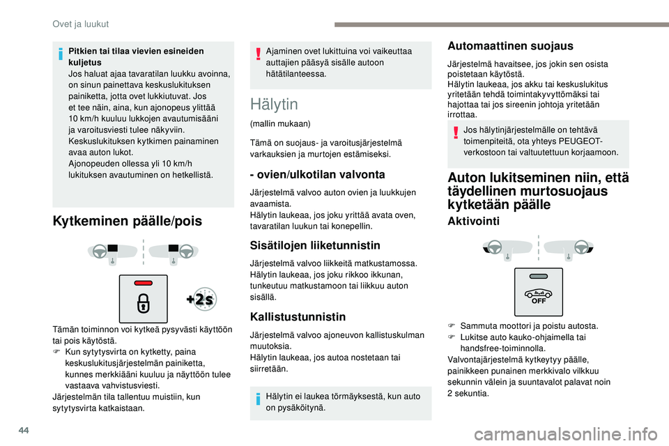 Peugeot 508 2019 Omistajan käsikirja (in Finnish) 44
Pitkien tai tilaa vievien esineiden
kuljetus
Jos haluat ajaa tavaratilan luukku avoinna,
on sinun painettava keskuslukituksen
painiketta, jotta ovet lukkiutuvat. Jos
et tee näin, aina, kun ajo Peugeot 508 2019 Omistajan käsikirja (in Finnish) 44
Pitkien tai tilaa vievien esineiden
kuljetus
Jos haluat ajaa tavaratilan luukku avoinna,
on sinun painettava keskuslukituksen
painiketta, jotta ovet lukkiutuvat. Jos
et tee näin, aina, kun ajo