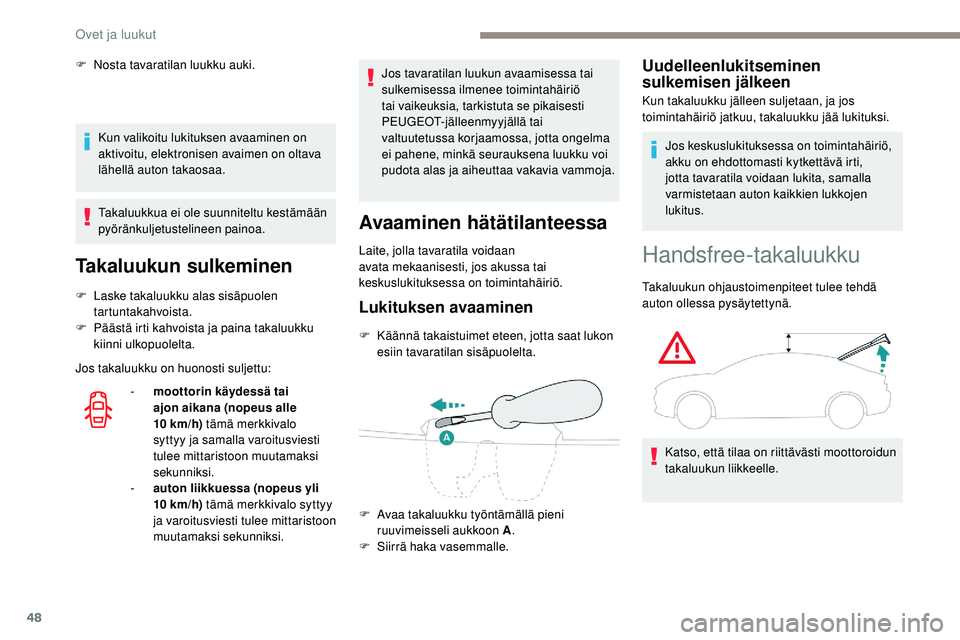 Peugeot 508 2019 Omistajan käsikirja (in Finnish) 48
Kun valikoitu lukituksen avaaminen on
aktivoitu, elektronisen avaimen on oltava
lähellä auton takaosaa.
Takaluukkua ei ole suunniteltu kestämään
pyöränkuljetustelineen painoa.
Takaluukun Peugeot 508 2019 Omistajan käsikirja (in Finnish) 48
Kun valikoitu lukituksen avaaminen on
aktivoitu, elektronisen avaimen on oltava
lähellä auton takaosaa.
Takaluukkua ei ole suunniteltu kestämään
pyöränkuljetustelineen painoa.
Takaluukun