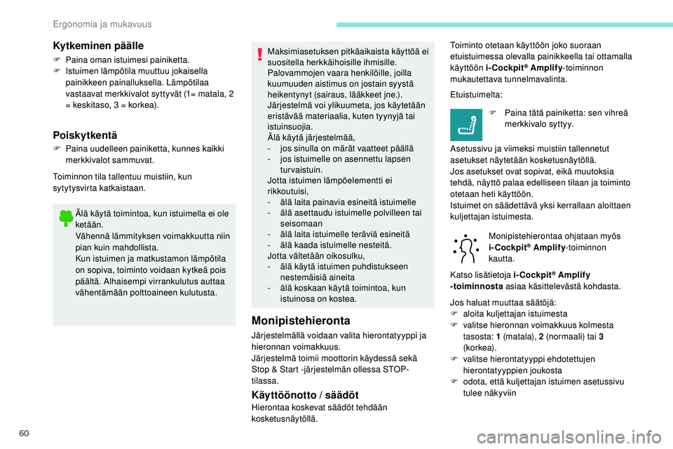 Peugeot 508 2019 Omistajan käsikirja (in Finnish) 60
Älä käytä toimintoa, kun istuimella ei ole
ketään.
Vähennä lämmityksen voimakkuutta niin
pian kuin mahdollista.
Kun istuimen ja matkustamon lämpötila
on sopiva, toiminto voidaan kytke Peugeot 508 2019 Omistajan käsikirja (in Finnish) 60
Älä käytä toimintoa, kun istuimella ei ole
ketään.
Vähennä lämmityksen voimakkuutta niin
pian kuin mahdollista.
Kun istuimen ja matkustamon lämpötila
on sopiva, toiminto voidaan kytke