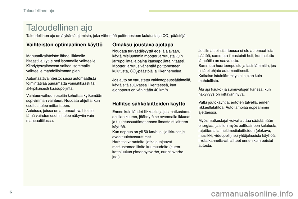 Peugeot 508 2019 Omistajan käsikirja (in Finnish) 6
Myös matkustajat voivat auttaa säästämään
energiaa, ja siten myös polttoaineen kulutusta,
rajoittamalla multimedialaitteiden (elokuva,
musiikki, videopeli jne.) yhtäjaksoista käyttöä.
Peugeot 508 2019 Omistajan käsikirja (in Finnish) 6
Myös matkustajat voivat auttaa säästämään
energiaa, ja siten myös polttoaineen kulutusta,
rajoittamalla multimedialaitteiden (elokuva,
musiikki, videopeli jne.) yhtäjaksoista käyttöä.