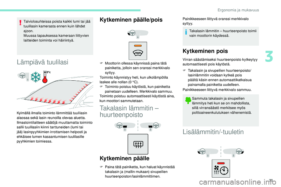 Peugeot 508 2019 Omistajan käsikirja (in Finnish) 71
Talviolosuhteissa poista kaikki lumi tai jää
tuulilasin kamerasta ennen kuin lähdet
ajoon.
Muussa tapauksessa kameraan liittyvien
laitteiden toiminta voi häiriintyä.
Lämpiävä tuulilasi
K Peugeot 508 2019 Omistajan käsikirja (in Finnish) 71
Talviolosuhteissa poista kaikki lumi tai jää
tuulilasin kamerasta ennen kuin lähdet
ajoon.
Muussa tapauksessa kameraan liittyvien
laitteiden toiminta voi häiriintyä.
Lämpiävä tuulilasi
K