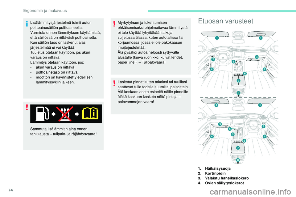Peugeot 508 2019 Omistajan käsikirja (in Finnish) 74
Lisälämmitysjärjestelmä toimii auton
polttoainesäiliön polttoaineella.
Varmista ennen lämmityksen käyttämistä,
että säiliössä on riittävästi polttoainetta.
Kun säiliön taso on l Peugeot 508 2019 Omistajan käsikirja (in Finnish) 74
Lisälämmitysjärjestelmä toimii auton
polttoainesäiliön polttoaineella.
Varmista ennen lämmityksen käyttämistä,
että säiliössä on riittävästi polttoainetta.
Kun säiliön taso on l