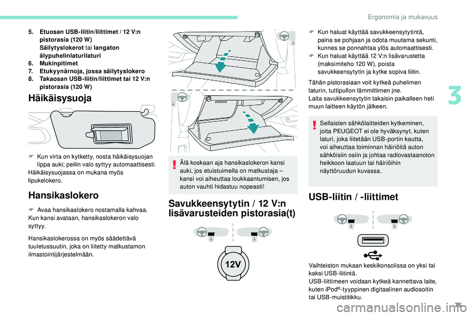 Peugeot 508 2019 Omistajan käsikirja (in Finnish) 75
5.Etuosan USB-liitin/liittimet / 12 V:n
pistorasia (120 W)
Säilytyslokerot tai langaton
älypuhelinlaturilaturi
6. Mukinpitimet
7. Etukyynärnoja, jossa säilytyslokero
8. Takaosan USB-liitin/l Peugeot 508 2019 Omistajan käsikirja (in Finnish) 75
5.Etuosan USB-liitin/liittimet / 12 V:n
pistorasia (120 W)
Säilytyslokerot tai langaton
älypuhelinlaturilaturi
6. Mukinpitimet
7. Etukyynärnoja, jossa säilytyslokero
8. Takaosan USB-liitin/l