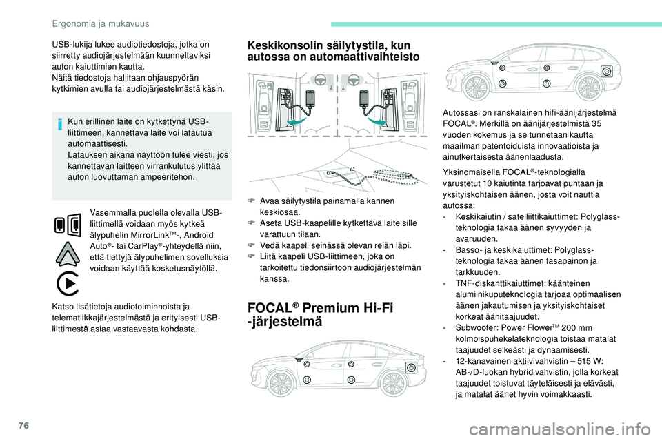 Peugeot 508 2019 Omistajan käsikirja (in Finnish) 76
USB-lukija lukee audiotiedostoja, jotka on
siirretty audiojärjestelmään kuunneltaviksi
auton kaiuttimien kautta.
Näitä tiedostoja hallitaan ohjauspyörän
kytkimien avulla tai audiojärjest Peugeot 508 2019 Omistajan käsikirja (in Finnish) 76
USB-lukija lukee audiotiedostoja, jotka on
siirretty audiojärjestelmään kuunneltaviksi
auton kaiuttimien kautta.
Näitä tiedostoja hallitaan ohjauspyörän
kytkimien avulla tai audiojärjest