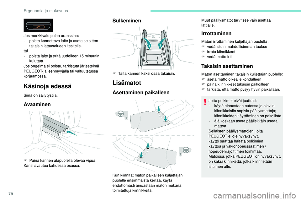 Peugeot 508 2019 Omistajan käsikirja (in Finnish) 78
Käsinoja edessä
Siinä on säilytystila.
Avaaminen
Jos merkkivalo palaa oranssina:
- p oista kannettava laite ja aseta se sitten
takaisin latausalueen keskelle.
tai
-
p
oista laite ja yritä Peugeot 508 2019 Omistajan käsikirja (in Finnish) 78
Käsinoja edessä
Siinä on säilytystila.
Avaaminen
Jos merkkivalo palaa oranssina:
- p oista kannettava laite ja aseta se sitten
takaisin latausalueen keskelle.
tai
-
p
oista laite ja yritä