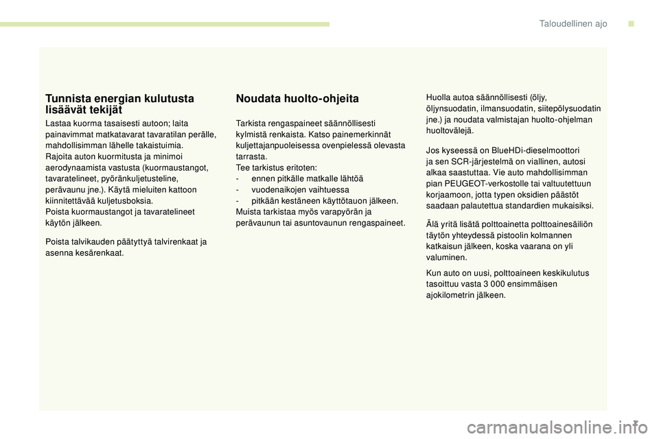 Peugeot 508 2019 Omistajan käsikirja (in Finnish) 7
Tunnista energian kulutusta
lisäävät tekijät
Lastaa kuorma tasaisesti autoon; laita
painavimmat matkatavarat tavaratilan perälle,
mahdollisimman lähelle takaistuimia.
Rajoita auton kuormitu Peugeot 508 2019 Omistajan käsikirja (in Finnish) 7
Tunnista energian kulutusta
lisäävät tekijät
Lastaa kuorma tasaisesti autoon; laita
painavimmat matkatavarat tavaratilan perälle,
mahdollisimman lähelle takaistuimia.
Rajoita auton kuormitu