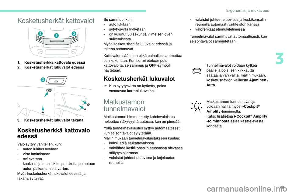 Peugeot 508 2019 Omistajan käsikirja (in Finnish) 79
Kosketusherkät kattovalot
1.Kosketusherkkä kattovalo edessä
2. Kosketusherkät lukuvalot edessä
3. Kosketusherkät lukuvalot takana
Kosketusherkkä kattovalo
edessä
Valo syttyy vähitellen, k Peugeot 508 2019 Omistajan käsikirja (in Finnish) 79
Kosketusherkät kattovalot
1.Kosketusherkkä kattovalo edessä
2. Kosketusherkät lukuvalot edessä
3. Kosketusherkät lukuvalot takana
Kosketusherkkä kattovalo
edessä
Valo syttyy vähitellen, k