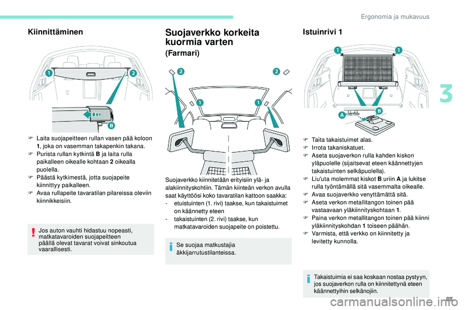 Peugeot 508 2019 Omistajan käsikirja (in Finnish) 83
Kiinnittäminen
F Laita suojapeitteen rullan vasen pää koloon 1, joka on vasemman takapenkin takana.
F
P
urista rullan kytkintä B ja laita rulla
paikalleen oikealle kohtaan 2 oikealla
puole Peugeot 508 2019 Omistajan käsikirja (in Finnish) 83
Kiinnittäminen
F Laita suojapeitteen rullan vasen pää koloon 1, joka on vasemman takapenkin takana.
F
P
urista rullan kytkintä B ja laita rulla
paikalleen oikealle kohtaan 2 oikealla
puole