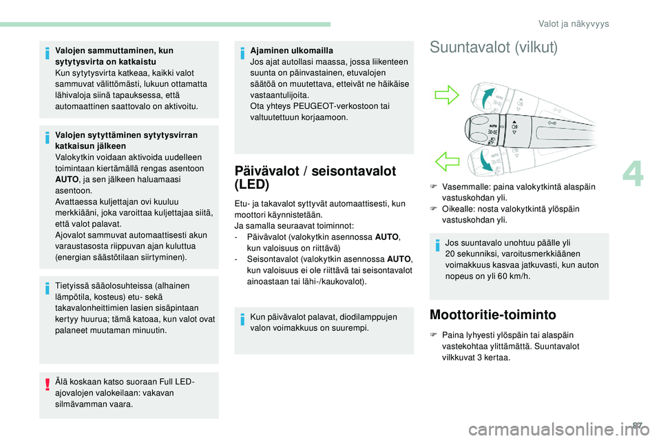 Peugeot 508 2019 Omistajan käsikirja (in Finnish) 87
Valojen sammuttaminen, kun
sytytysvirta on katkaistu
Kun sytytysvirta katkeaa, kaikki valot
sammuvat välittömästi, lukuun ottamatta
lähivaloja siinä tapauksessa, että
automaattinen saatto Peugeot 508 2019 Omistajan käsikirja (in Finnish) 87
Valojen sammuttaminen, kun
sytytysvirta on katkaistu
Kun sytytysvirta katkeaa, kaikki valot
sammuvat välittömästi, lukuun ottamatta
lähivaloja siinä tapauksessa, että
automaattinen saatto