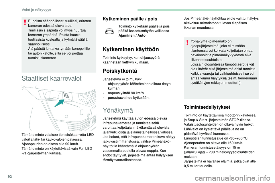 Peugeot 508 2019 Omistajan käsikirja (in Finnish) 92
Puhdista säännöllisesti tuulilasi, eritoten
kameran edessä oleva alue.
Tuulilasin sisäpinta voi myös huurtua
kameran ympäriltä. Poista huurre
tuulilasista kostealla ja kylmällä sääll Peugeot 508 2019 Omistajan käsikirja (in Finnish) 92
Puhdista säännöllisesti tuulilasi, eritoten
kameran edessä oleva alue.
Tuulilasin sisäpinta voi myös huurtua
kameran ympäriltä. Poista huurre
tuulilasista kostealla ja kylmällä sääll