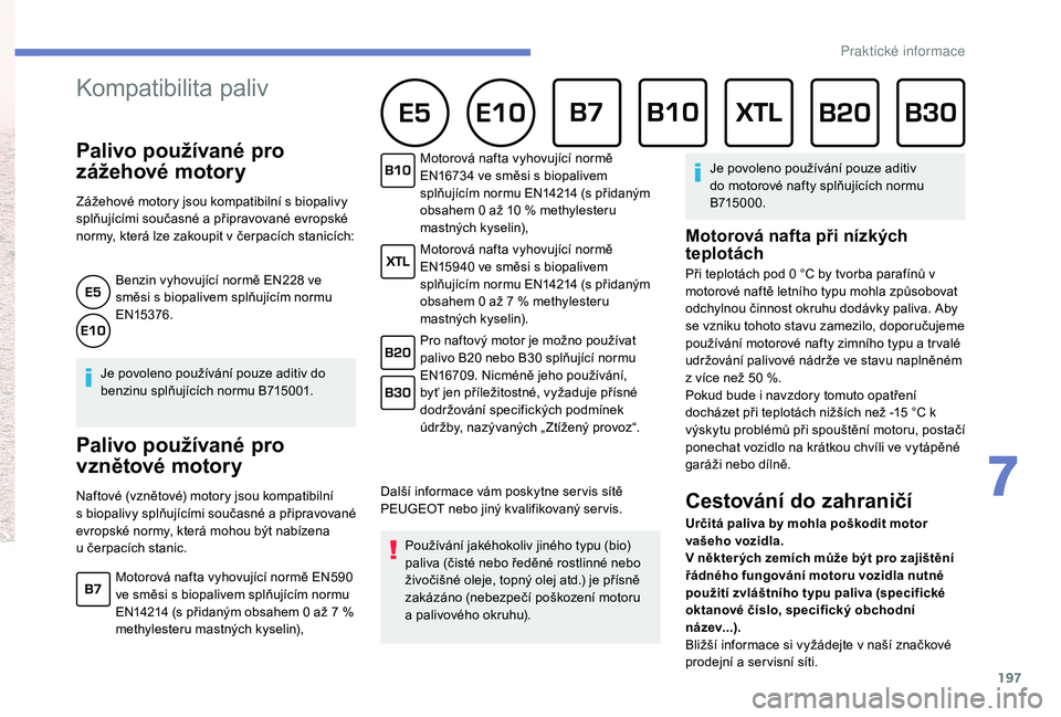 Peugeot 508 2019  Návod k obsluze (in Czech) 197
Tým PEUGEOTTOTAL ví, jak posunout limity výkonu, abyste 
zvítězili i v těch nejtěžších podmínkách, jak potvrdila první tři 
místa v roce 2017.
K dosažení těchto nejlepších výs