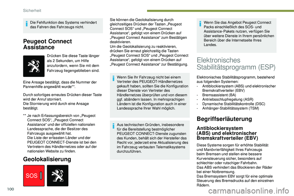 Peugeot 508 2018  Betriebsanleitung (in German) 100
Die Fehlfunktion des Systems verhindert 
das Fahren des Fahrzeugs nicht.
Peugeot Connect 
Assistance
** Je nach Er fassungsbereich von „Peugeot Connect SOS“, „Peugeot Connect 
Assistance“ 