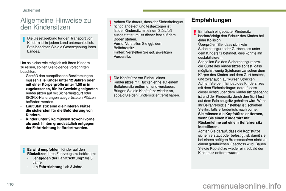 Peugeot 508 2018  Betriebsanleitung (in German) 110
Allgemeine Hinweise zu 
den Kindersitzen
Die Gesetzgebung für den Transport von 
Kindern ist in jedem Land unterschiedlich. 
Bitte beachten Sie die Gesetzgebung Ihres 
Landes.
Um so sicher wie m