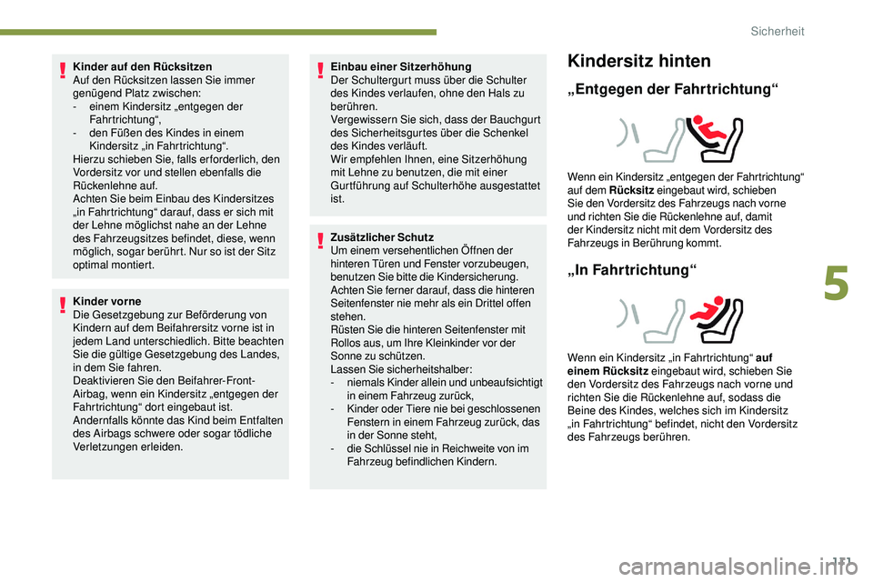 Peugeot 508 2018  Betriebsanleitung (in German) 111
Kinder auf den Rücksitzen
Auf den Rücksitzen lassen Sie immer 
genügend Platz zwischen:
-
 ei
nem Kindersitz „entgegen der 
Fahrtrichtung“,
-
 
d
 en Füßen des Kindes in einem 
Kindersitz