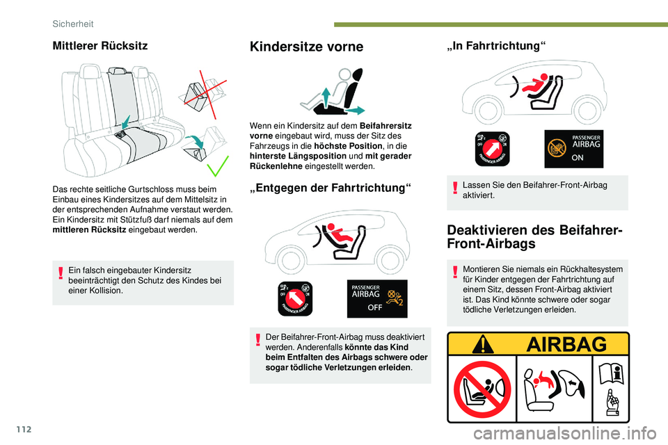 Peugeot 508 2018  Betriebsanleitung (in German) 112
Mittlerer Rücksitz
Das rechte seitliche Gurtschloss muss beim 
Einbau eines Kindersitzes auf dem Mittelsitz in 
der entsprechenden Aufnahme verstaut werden.
Ein Kindersitz mit Stützfuß dar f ni