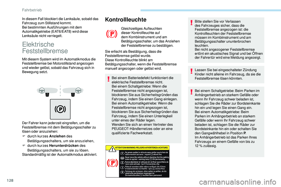 Peugeot 508 2018  Betriebsanleitung (in German) 128
Elektrische 
Feststellbremse
Mit diesem System wird im Automatikmodus die 
Feststellbremse bei Motorstillstand angezogen 
und wieder gelöst, sobald das Fahrzeug sich in 
Bewegung setzt.
Kontrolll