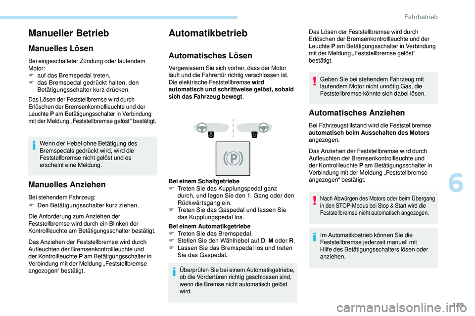 Peugeot 508 2018  Betriebsanleitung (in German) 129
Manueller Betrieb
Manuelles Lösen
Bei eingeschalteter Zündung oder laufendem 
Motor:
F 
a
 uf das Bremspedal treten,
F
 
d
 as Bremspedal gedrückt halten, den 
Betätigungsschalter kurz drücke