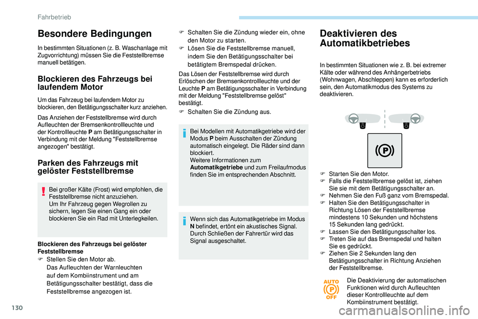 Peugeot 508 2018  Betriebsanleitung (in German) 130
Besondere Bedingungen
In bestimmten Situationen (z. B. Waschanlage mit 
Zugvorrichtung) müssen Sie die Feststellbremse 
manuell betätigen.
Blockieren des Fahrzeugs bei 
laufendem Motor
Um das Fa