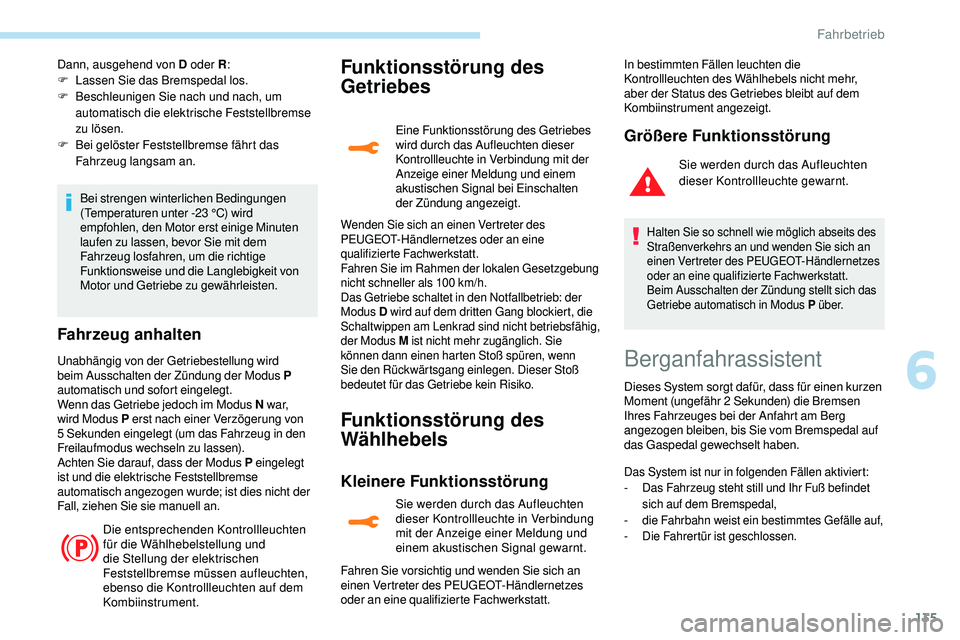 Peugeot 508 2018  Betriebsanleitung (in German) 135
Dann, ausgehend von D oder R:
F L assen Sie das Bremspedal los.
F
 B

eschleunigen Sie nach und nach, um 
automatisch die elektrische Feststellbremse 
zu lösen.
F
 B

ei gelöster Feststellbremse