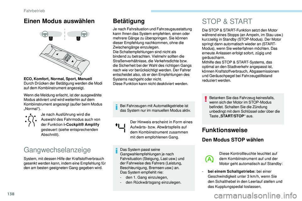 Peugeot 508 2018  Betriebsanleitung (in German) 138
Einen Modus auswählen
Wenn die Meldung erlischt, ist der ausgewählte 
Modus aktiviert und wird weiterhin auf dem 
Kombiinstrument angezeigt (außer beim Modus 
„Normal“). ECO, Komfor t, Norm