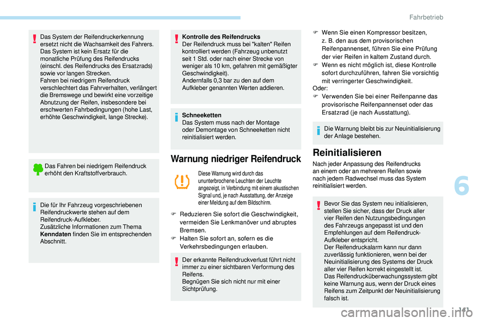 Peugeot 508 2018  Betriebsanleitung (in German) 141
Das System der Reifendruckerkennung 
ersetzt nicht die Wachsamkeit des Fahrers.
Das System ist kein Ersatz für die 
monatliche Prüfung des Reifendrucks 
(einschl. des Reifendrucks des Ersatzrads