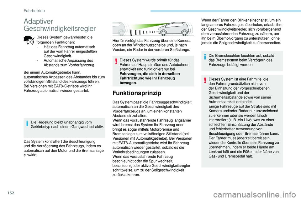 Peugeot 508 2018  Betriebsanleitung (in German) 152
Hierfür verfügt das Fahrzeug über eine Kamera 
oben an der Windschutzscheibe und, je nach 
Version, ein Radar in der vorderen Stoßstange.Dieses System wurde primär für das 
Fahren auf Haupts