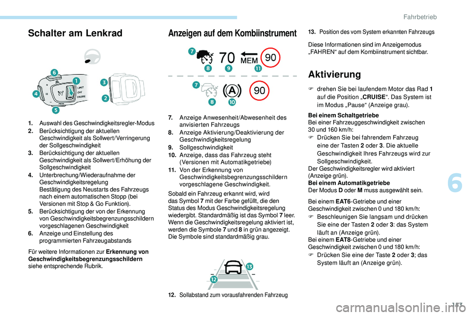 Peugeot 508 2018  Betriebsanleitung (in German) 153
Schalter am Lenkrad
Für weitere Informationen zur Erkennung von 
Geschwindigkeitsbegrenzungsschildern 
siehe entsprechende Rubrik.
1.
Auswahl des Geschwindigkeitsregler-Modus
2. Berücksichtigung