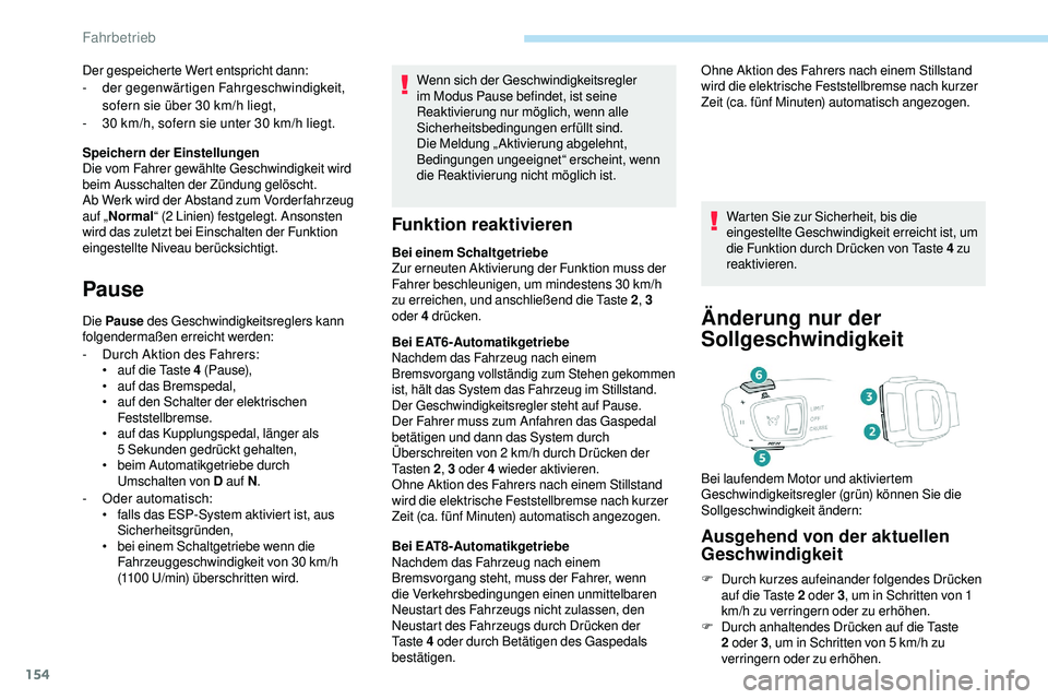 Peugeot 508 2018  Betriebsanleitung (in German) 154
Wenn sich der Geschwindigkeitsregler 
im Modus Pause befindet, ist seine 
Reaktivierung nur möglich, wenn alle 
Sicherheitsbedingungen erfüllt sind. 
Die Meldung „Aktivierung abgelehnt, 
Bedin