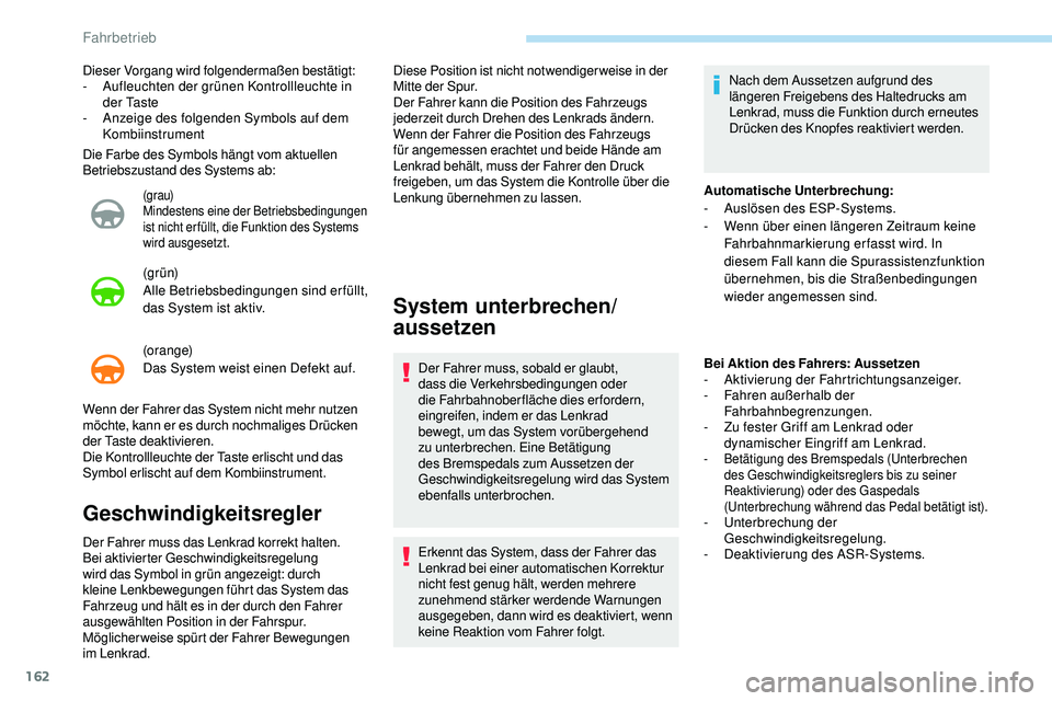 Peugeot 508 2018  Betriebsanleitung (in German) 162
Die Farbe des Symbols hängt vom aktuellen 
Betriebszustand des Systems ab:
(g r au)
Mindestens eine der Betriebsbedingungen 
ist nicht er füllt, die Funktion des Systems 
wird ausgesetzt.
(g r 