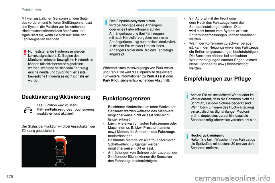 Peugeot 508 2018  Betriebsanleitung (in German) 178
Mit vier zusätzlichen Sensoren an den Seiten 
des vorderen und hinteren Stoßfängers erfasst 
das System die Position von feststehenden 
Hindernissen während des Manövers und 
signalisiert sie
