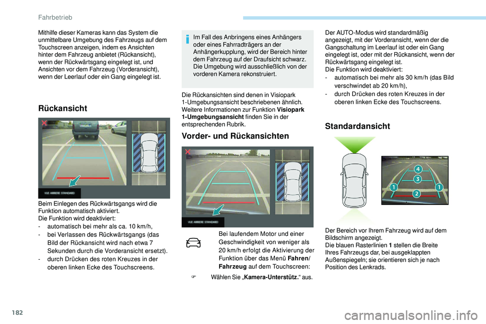 Peugeot 508 2018  Betriebsanleitung (in German) 182
Rückansicht
Im Fall des Anbringens eines Anhängers 
oder eines Fahrradträgers an der 
Anhängerkupplung, wird der Bereich hinter 
dem Fahrzeug auf der Draufsicht schwarz.
Die Umgebung wird auss